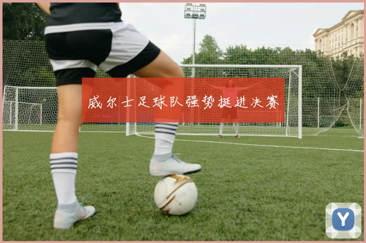 威尔士足球队强势挺进决赛