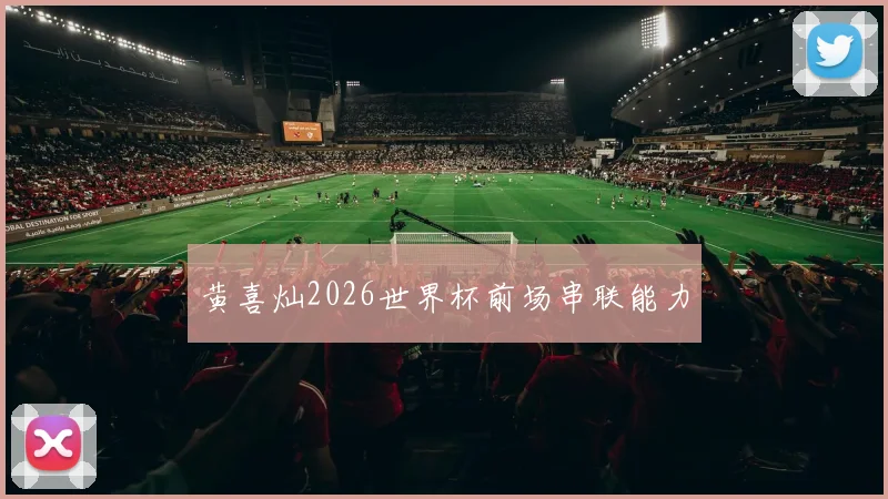 黄喜灿2026世界杯前场串联能力