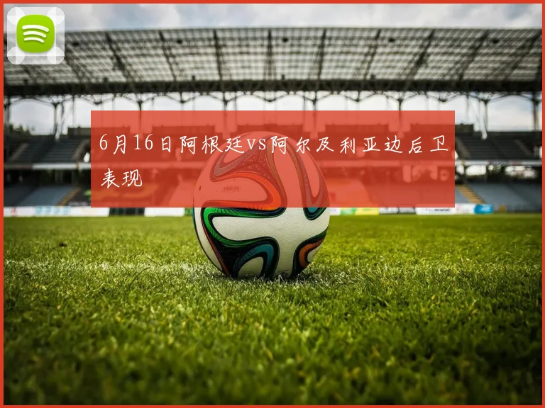 6月16日阿根廷vs阿尔及利亚边后卫表现