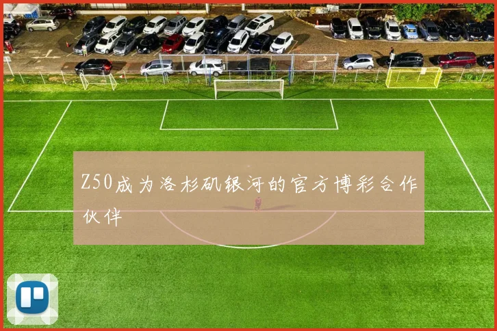 Z50成为洛杉矶银河的官方博彩合作伙伴