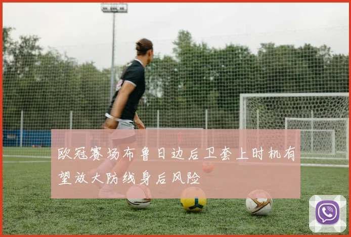 欧冠赛场布鲁日边后卫套上时机有望放大防线身后风险