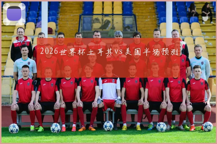 2026世界杯土耳其vs美国半场预测
