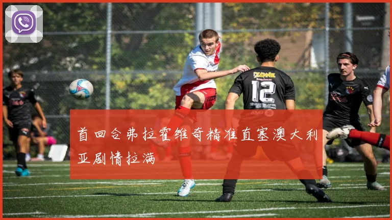 首回合弗拉霍维奇精准直塞澳大利亚剧情拉满