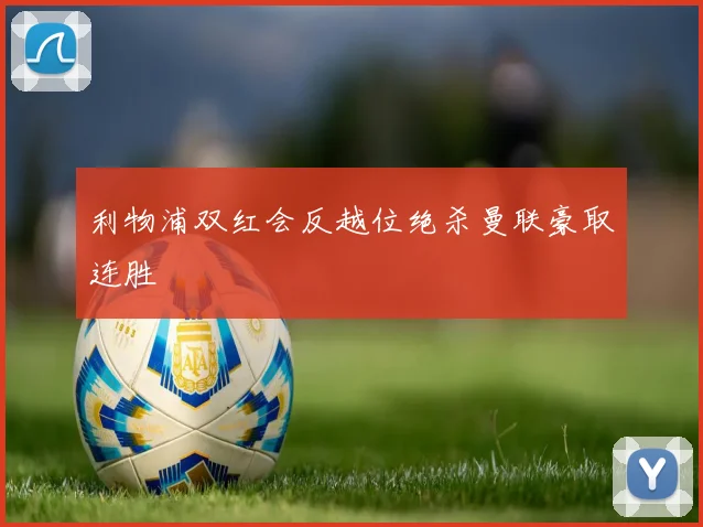 利物浦双红会反越位绝杀曼联豪取连胜
