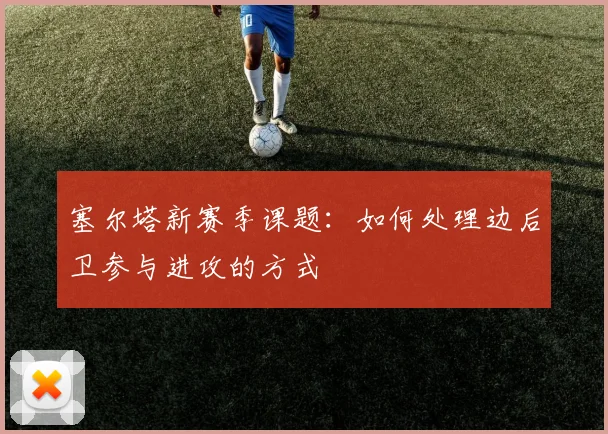 塞尔塔新赛季课题：如何处理边后卫参与进攻的方式