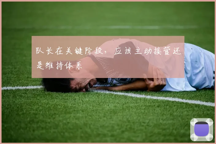 队长在关键阶段,应该主动接管还是维持体系